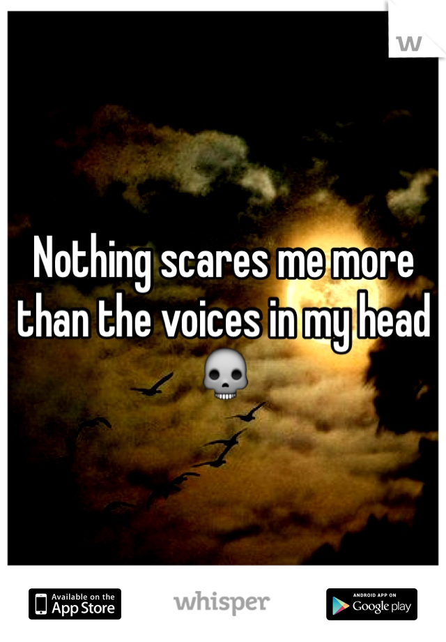 Nothing scares me more than the voices in my head 💀