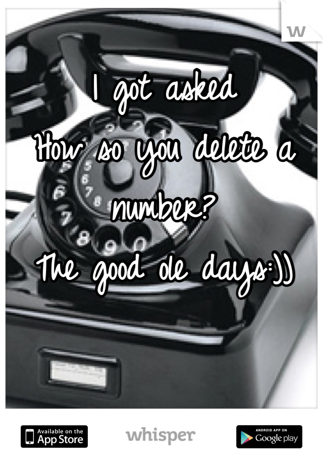 I got asked
How so you delete a number?
The good ole days:))