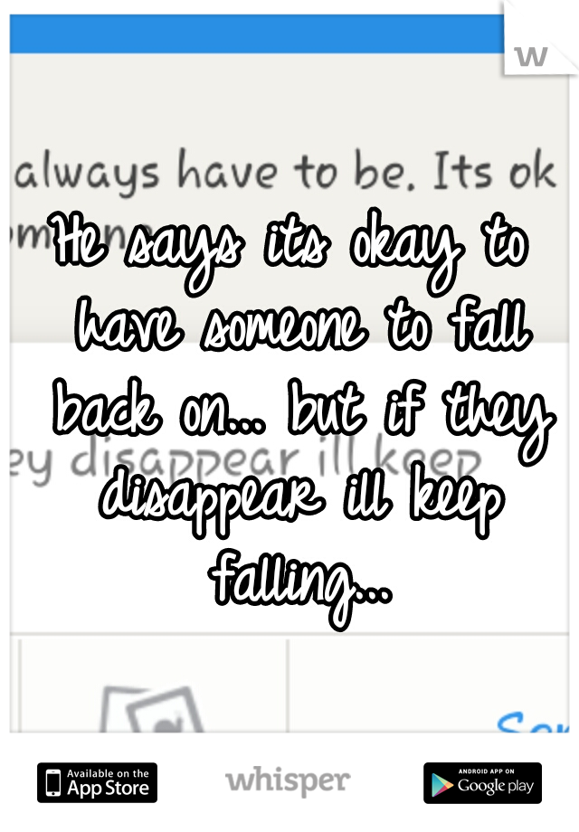 He says its okay to have someone to fall back on... but if they disappear ill keep falling...
