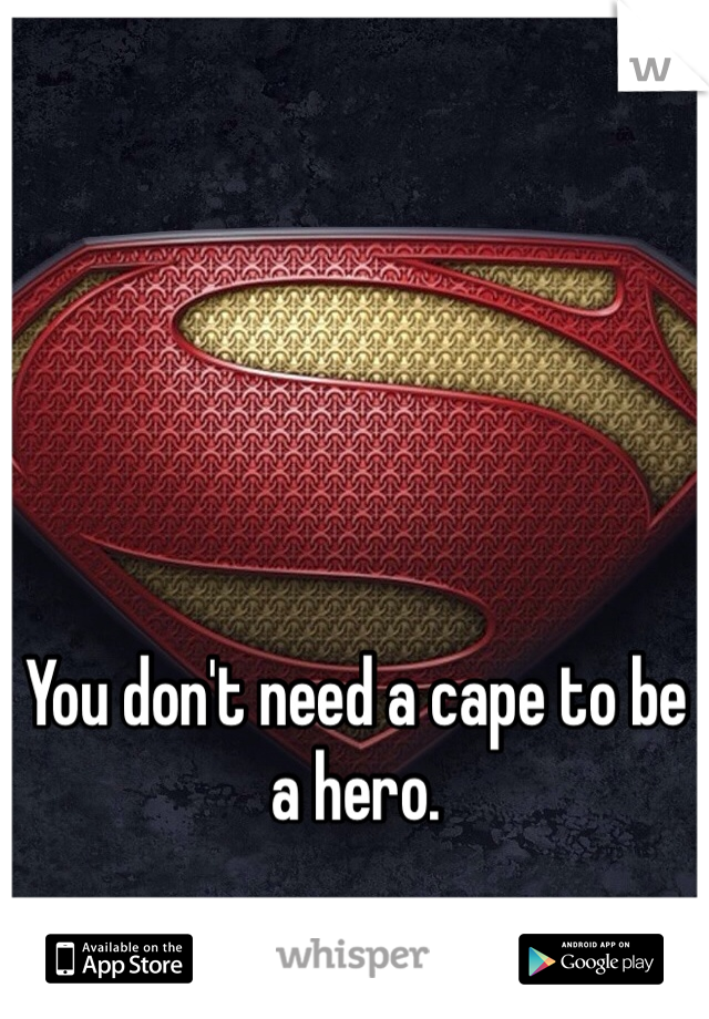 You don't need a cape to be a hero. 
