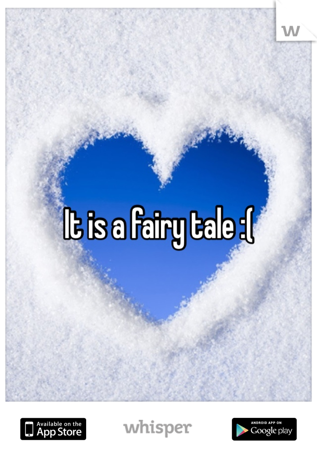 It is a fairy tale :(