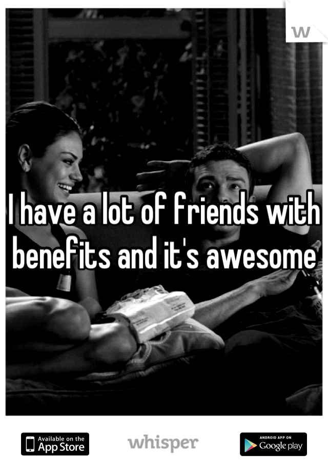 I have a lot of friends with benefits and it's awesome