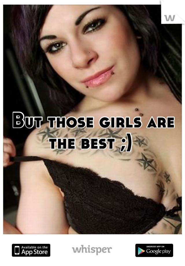 But those girls are the best ;) 