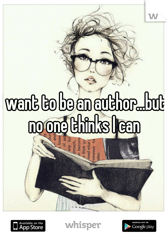 I want to be an author...but no one thinks I can