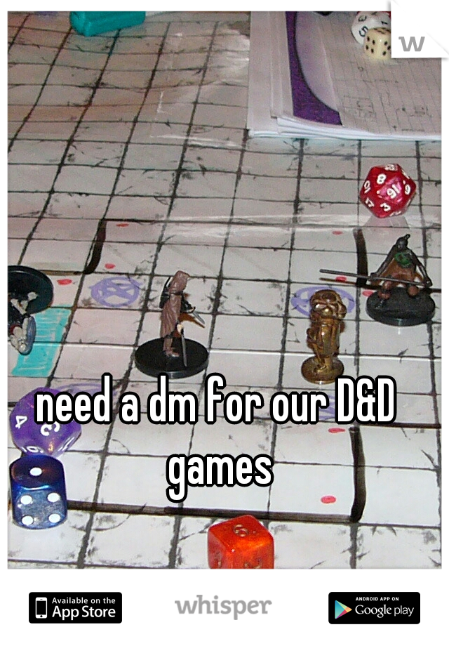 need a dm for our D&D games
