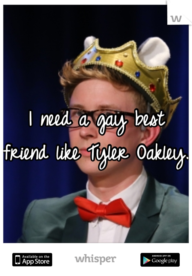 I need a gay best friend like Tyler Oakley. 