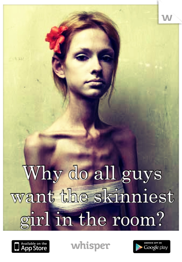 Why do all guys want the skinniest girl in the room? Accept every girl. 