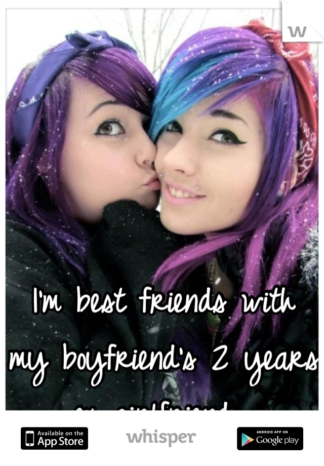 I'm best friends with my boyfriend's 2 years ex girlfriend. 