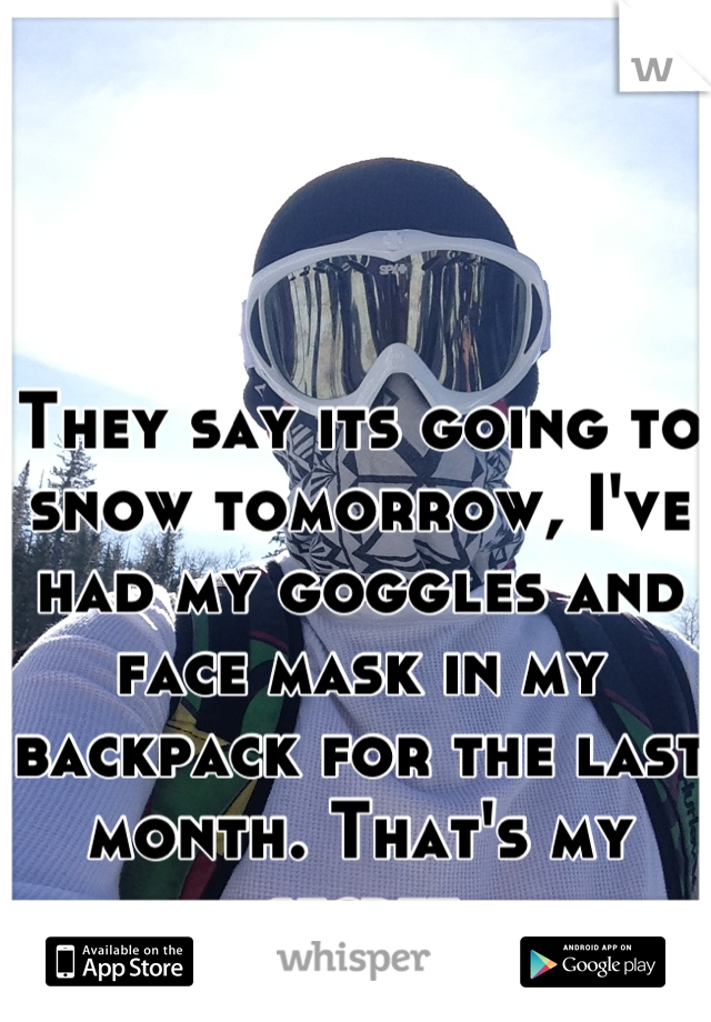 They say its going to snow tomorrow, I've had my goggles and face mask in my backpack for the last month. That's my secret