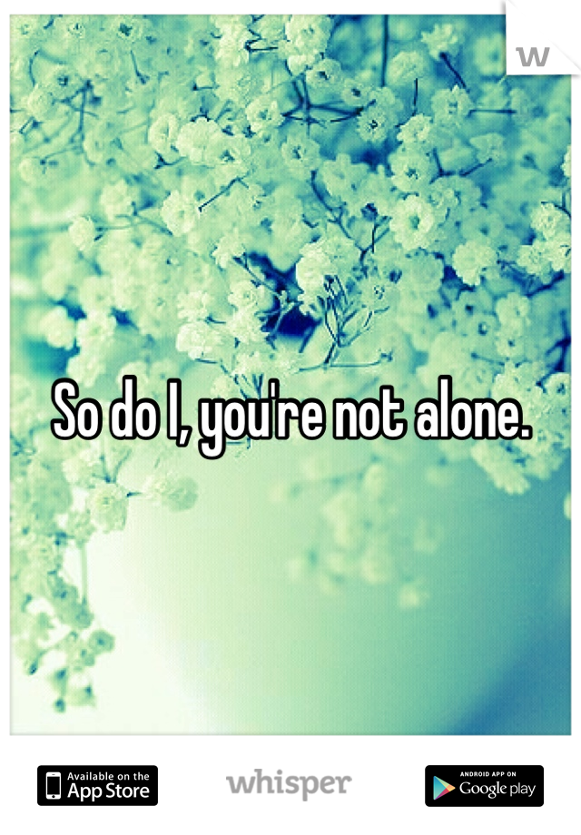 So do I, you're not alone. 