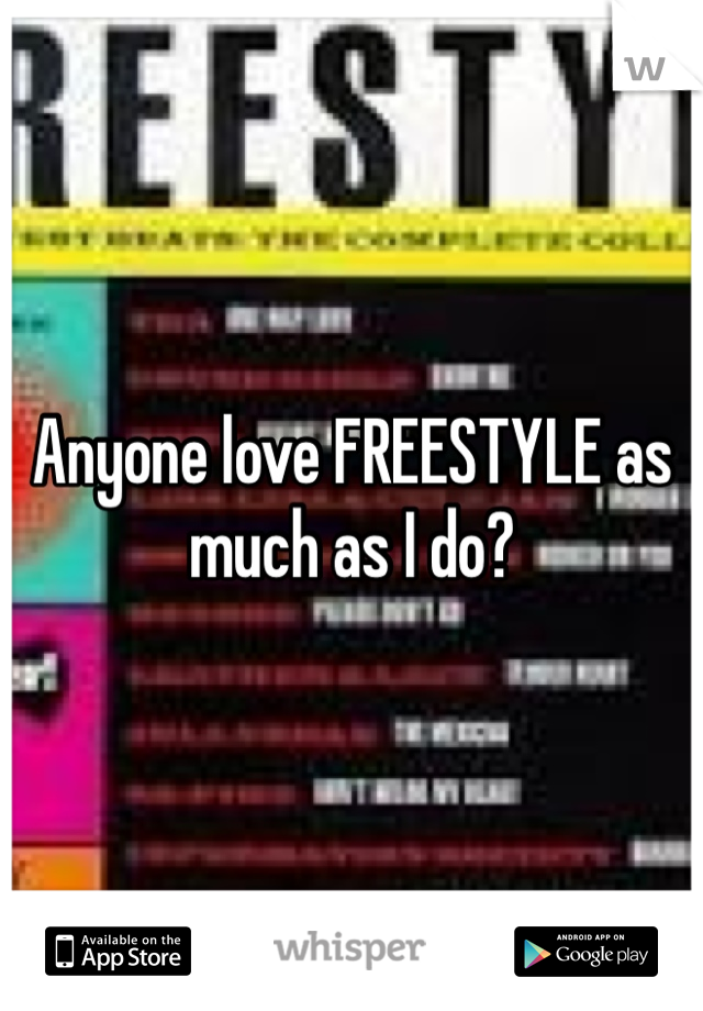 Anyone love FREESTYLE as much as I do?