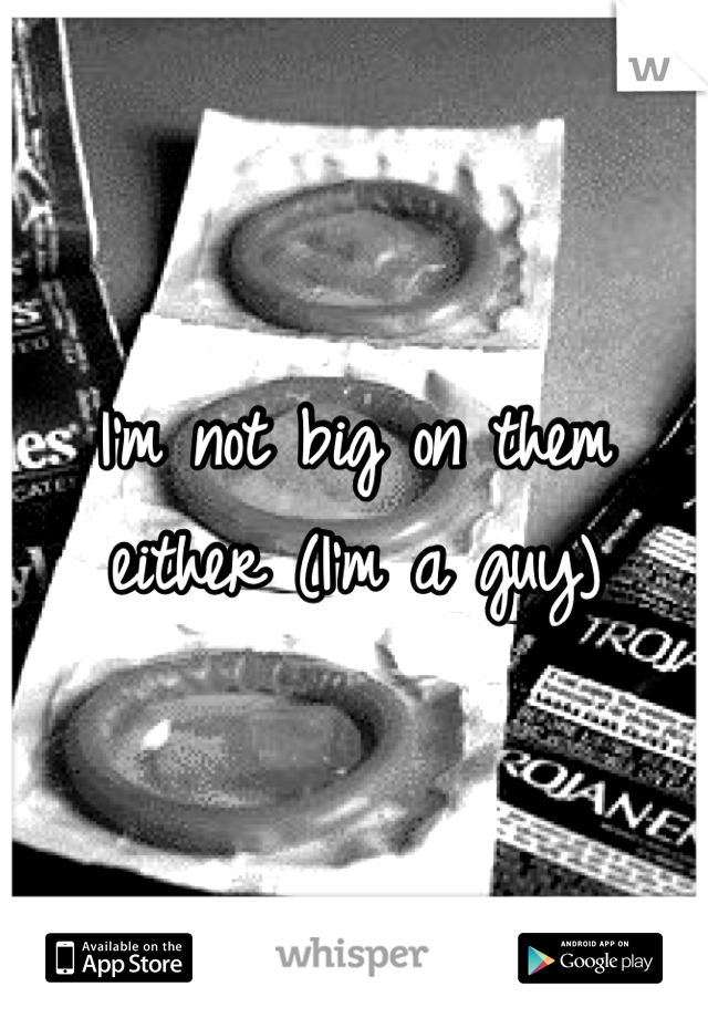 I'm not big on them either (I'm a guy)
