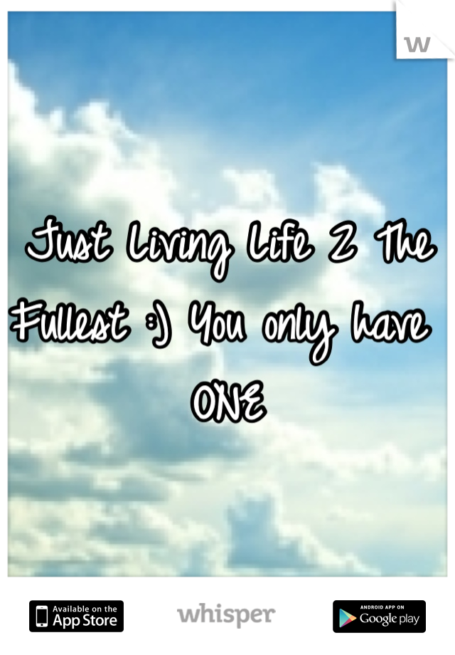 Just Living Life 2 The Fullest :) You only have ONE