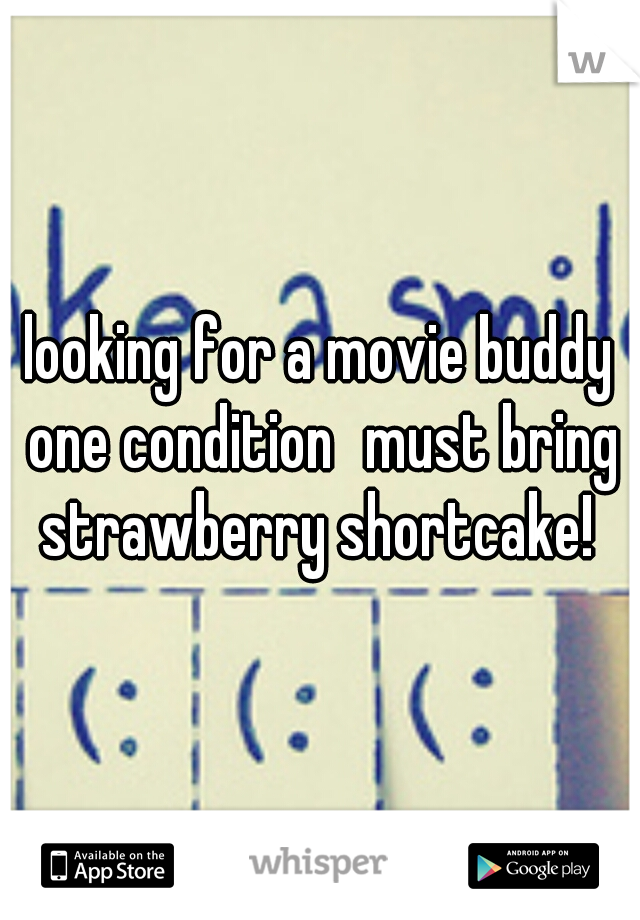looking for a movie buddy one condition
must bring strawberry shortcake! 