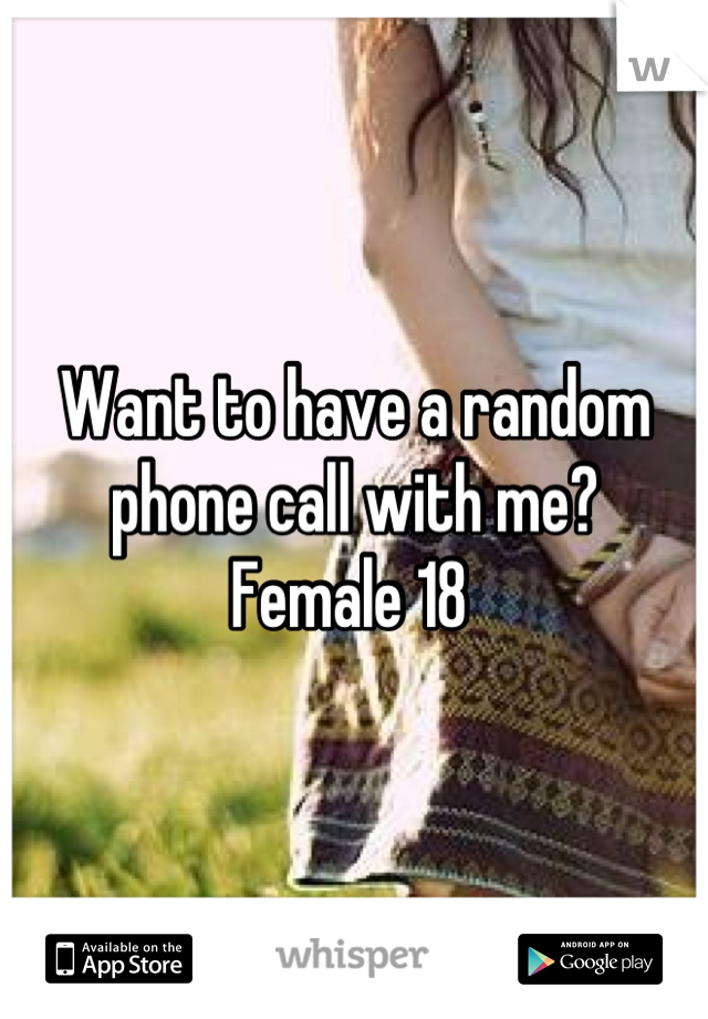 Want to have a random phone call with me? 
Female 18 