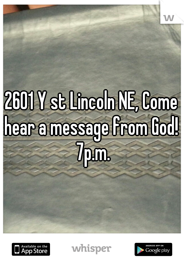2601 Y st Lincoln NE, Come hear a message from God!  7p.m.