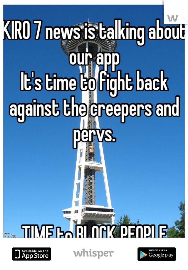 KIRO 7 news is talking about our app
It's time to fight back against the creepers and pervs. 



TIME to BLOCK PEOPLE 