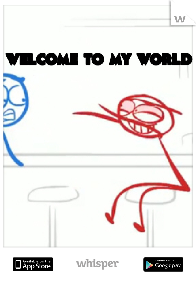 welcome to my world