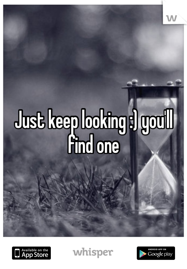 Just keep looking :) you'll find one