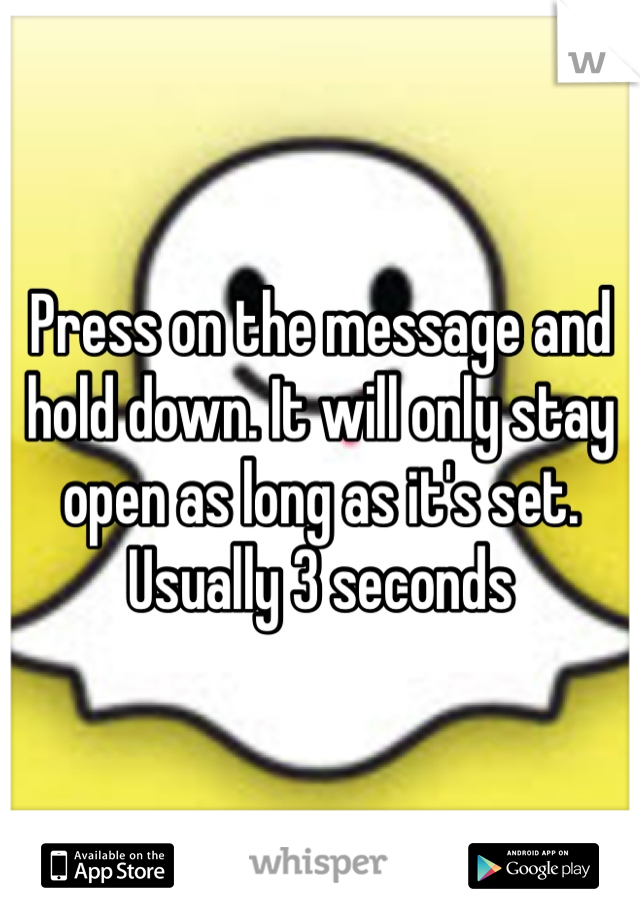 Press on the message and hold down. It will only stay open as long as it's set. Usually 3 seconds