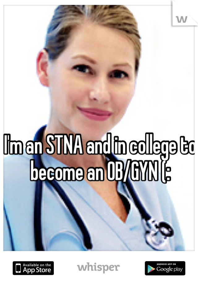 I'm an STNA and in college to become an OB/GYN (: