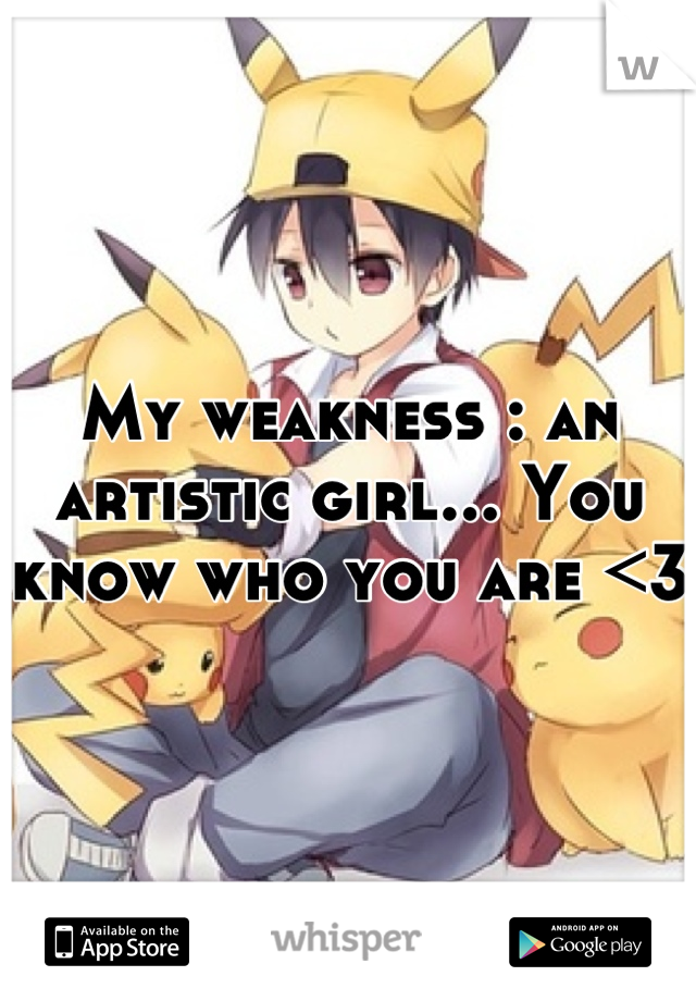 My weakness : an artistic girl... You know who you are <3