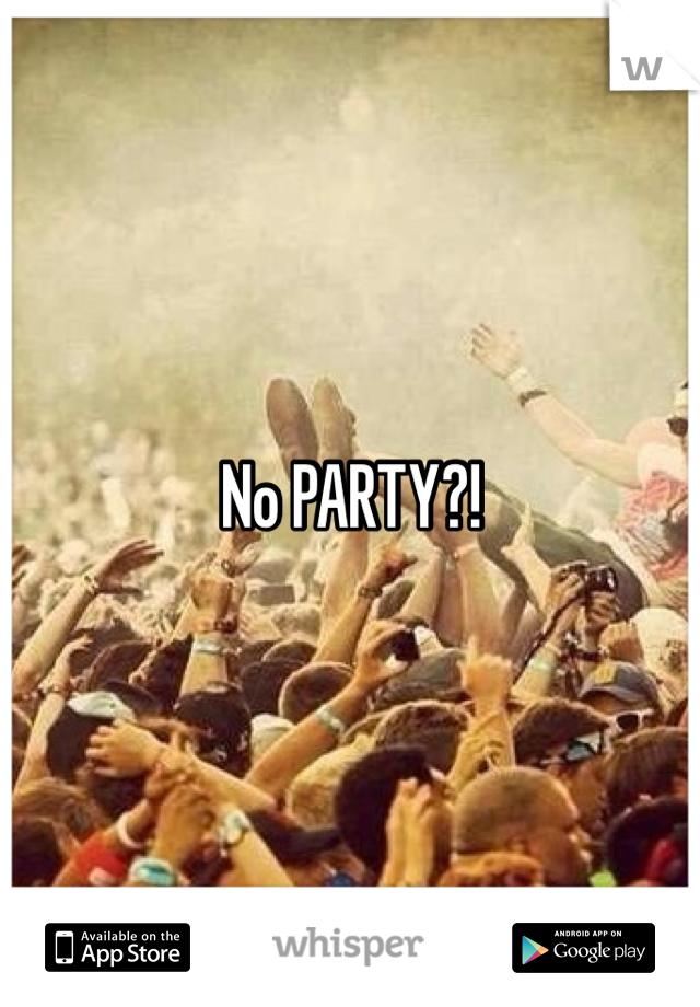 No PARTY?! 
