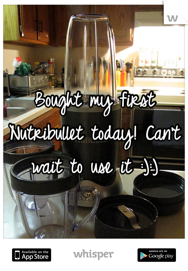 Bought my first Nutribullet today! Can't wait to use it :):)