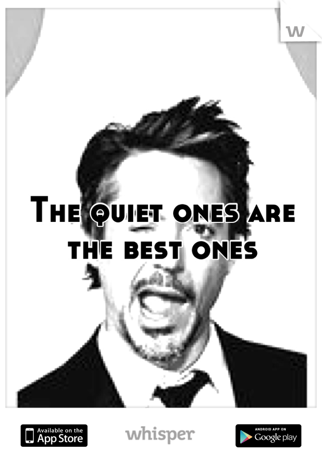 The quiet ones are the best ones