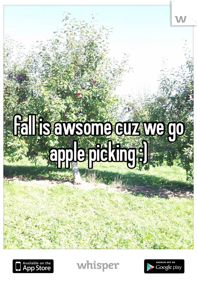 fall is awsome cuz we go apple picking :)