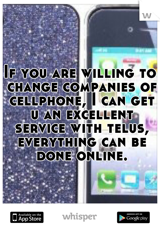 If you are willing to change companies of cellphone, I can get u an excellent service with telus, everything can be done online.