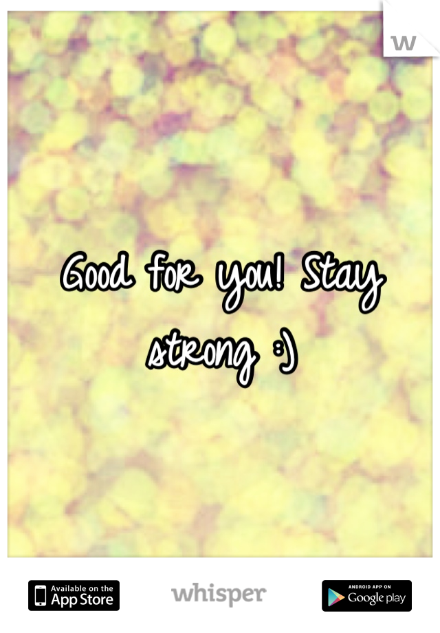 Good for you! Stay strong :)