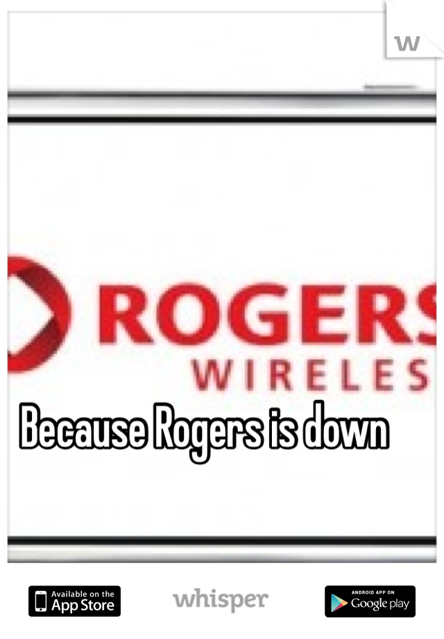 Because Rogers is down 