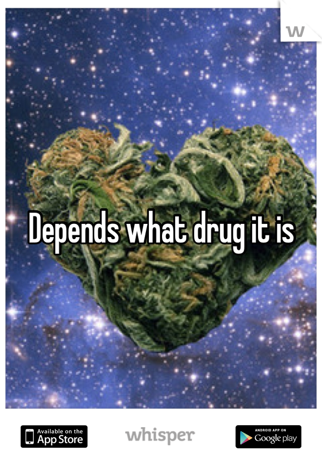 Depends what drug it is 