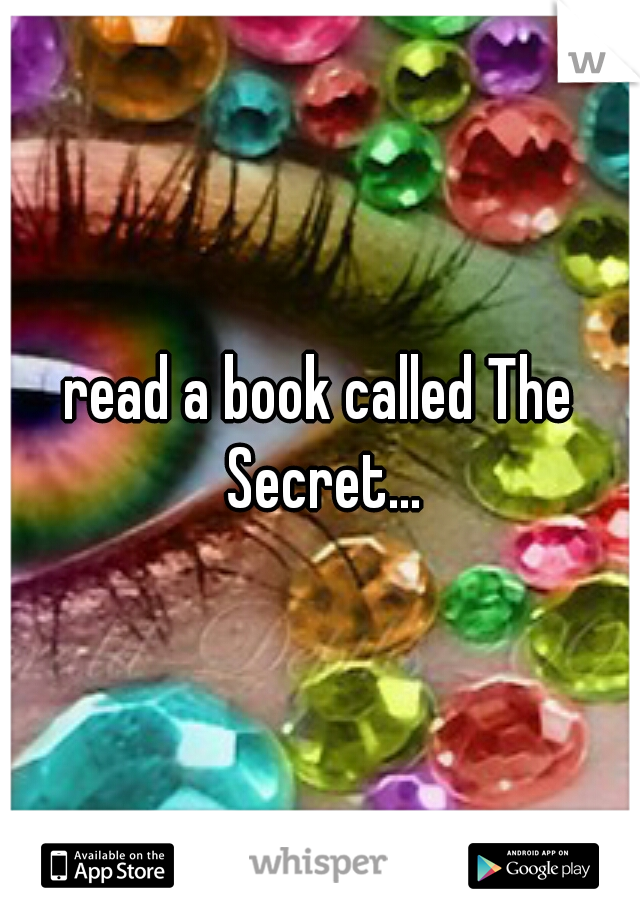read a book called The Secret...