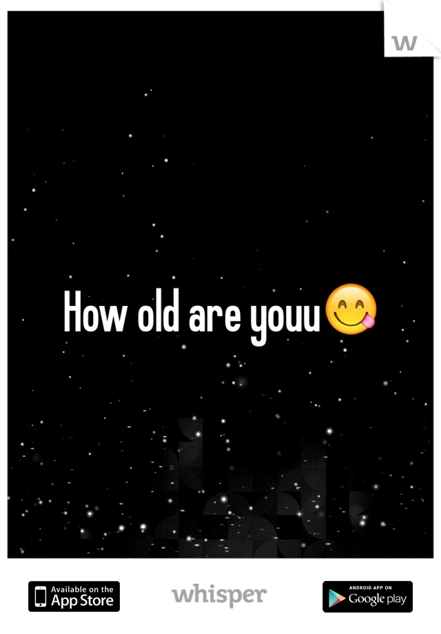 How old are youu😋