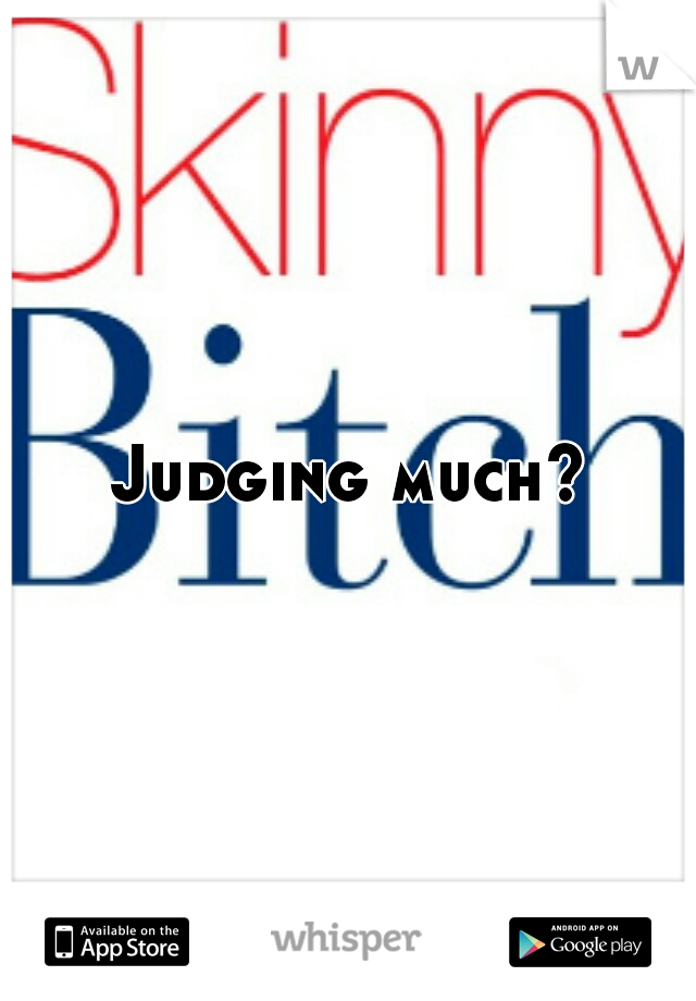 Judging much?