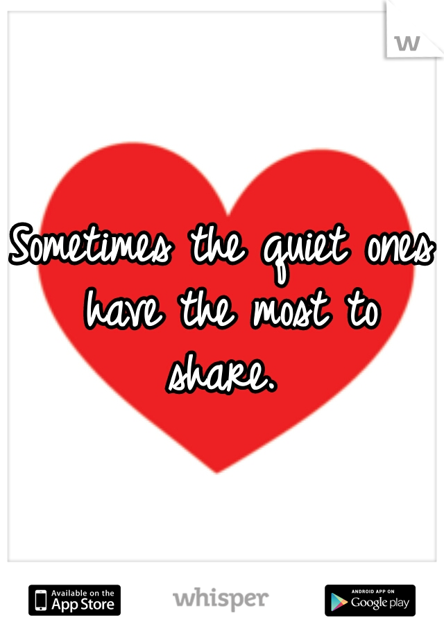 Sometimes the quiet ones have the most to share. 
