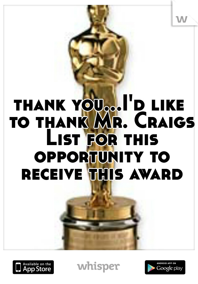 thank you...I'd like to thank Mr. Craigs List for this opportunity to receive this award