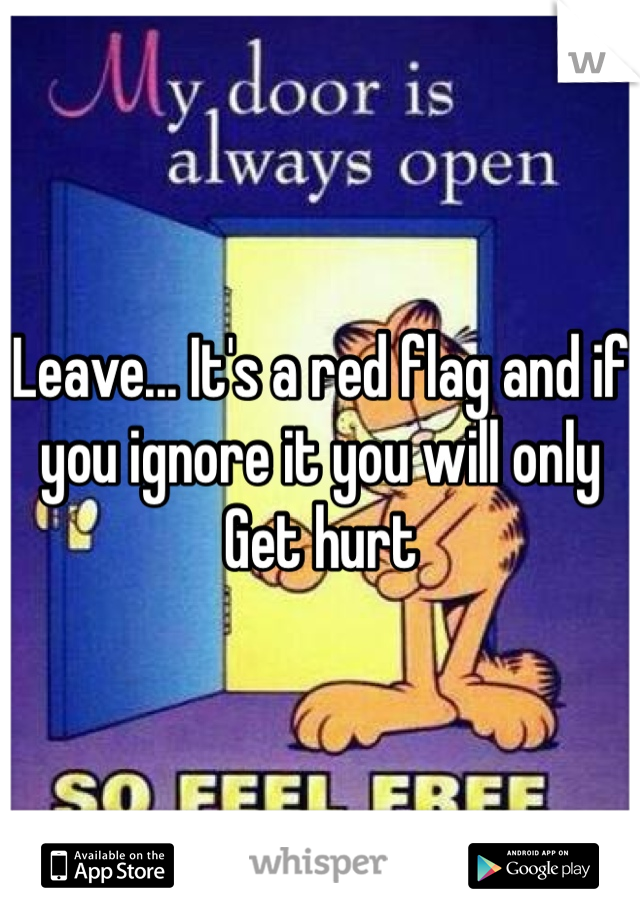 Leave... It's a red flag and if you ignore it you will only
Get hurt 