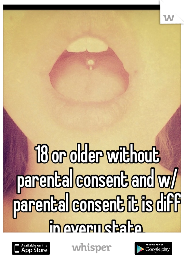 18 or older without parental consent and w/ parental consent it is diff in every state. 