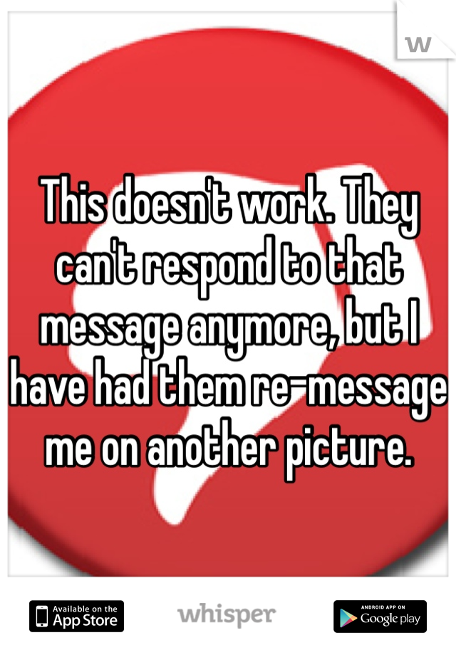 This doesn't work. They can't respond to that message anymore, but I have had them re-message me on another picture. 