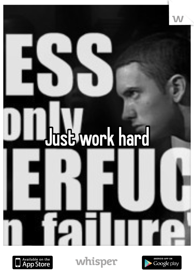 Just work hard