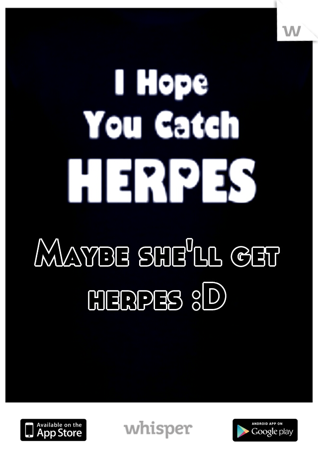 Maybe she'll get herpes :D 