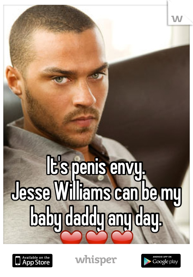 It's penis envy. 
Jesse Williams can be my baby daddy any day. ❤️❤️❤️