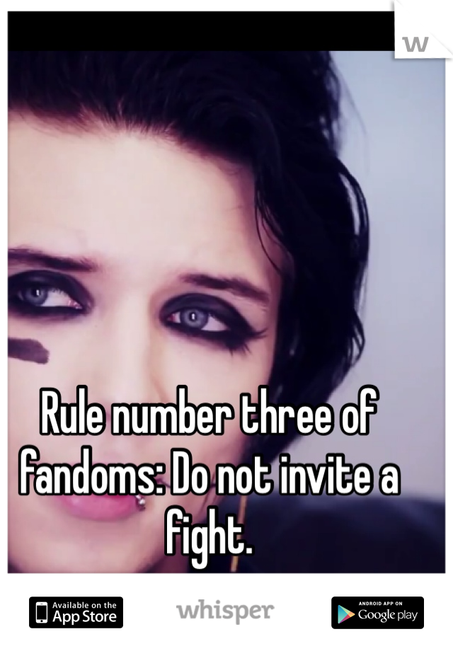 Rule number three of fandoms: Do not invite a fight.