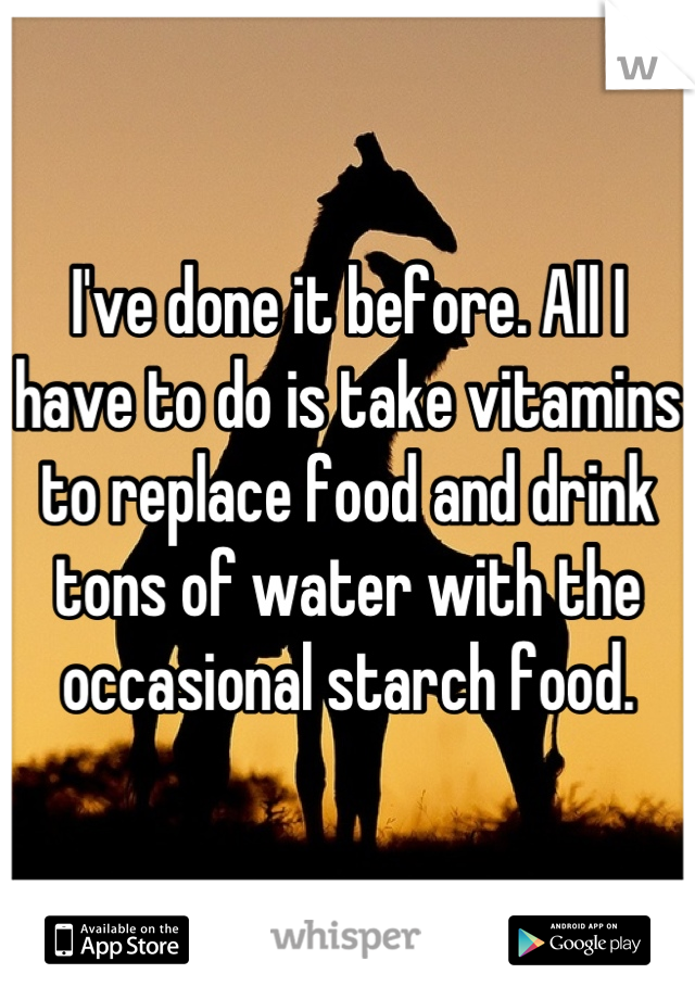 I've done it before. All I have to do is take vitamins to replace food and drink tons of water with the occasional starch food.
