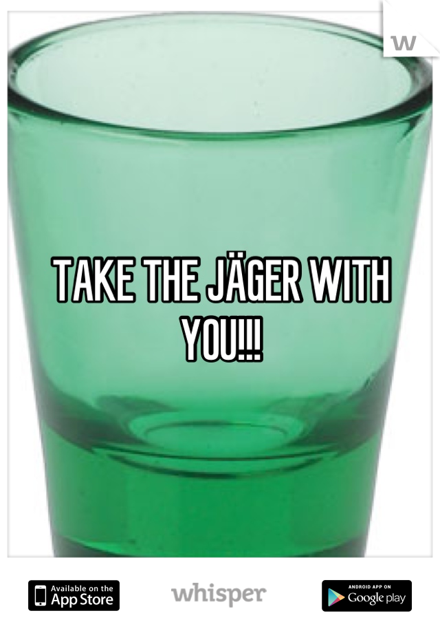 TAKE THE JÄGER WITH YOU!!!