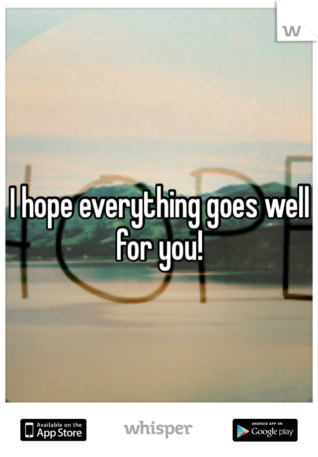 I hope everything goes well for you!