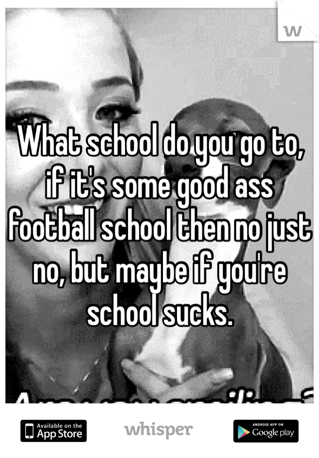 What school do you go to, if it's some good ass football school then no just no, but maybe if you're school sucks.